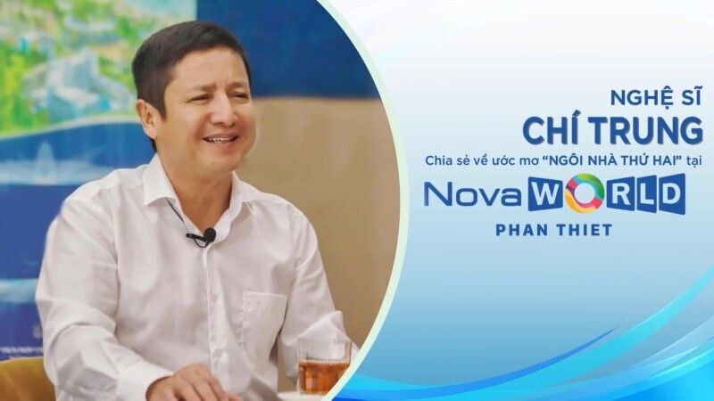 Chia sẻ nghệ sĩ Chí Trung về dự án Novaworld Phan Thiết
